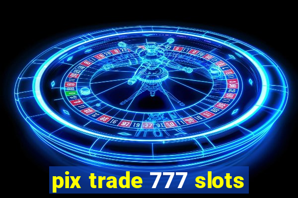 pix trade 777 slots